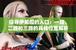 探寻伊甸园的入口：一路、二路和三路的具体位置解析