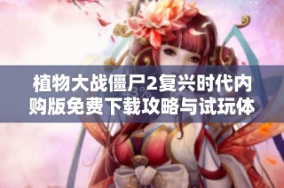 植物大战僵尸2复兴时代内购版免费下载攻略与试玩体验