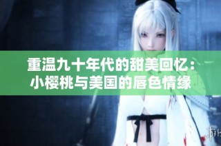 重温九十年代的甜美回忆：小樱桃与美国的唇色情缘