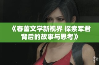 《春蕾文学新视界 探索军君背后的故事与思考》