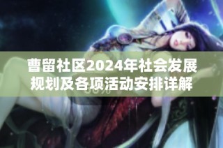曹留社区2024年社会发展规划及各项活动安排详解