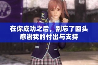 在你成功之后，别忘了回头感谢我的付出与支持