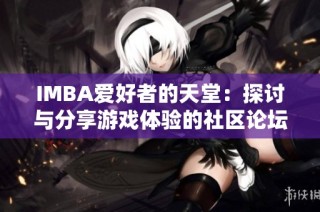 IMBA爱好者的天堂：探讨与分享游戏体验的社区论坛