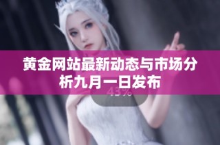 黄金网站最新动态与市场分析九月一日发布
