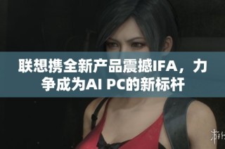 联想携全新产品震撼IFA，力争成为AI PC的新标杆