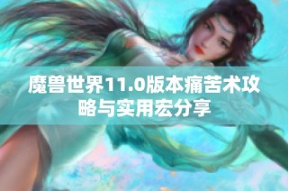魔兽世界11.0版本痛苦术攻略与实用宏分享