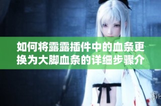 如何将露露插件中的血条更换为大脚血条的详细步骤介绍