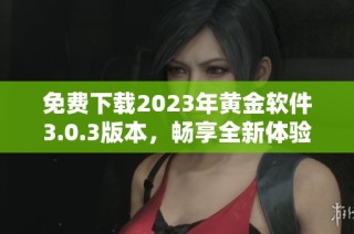 免费下载2023年黄金软件3.0.3版本，畅享全新体验