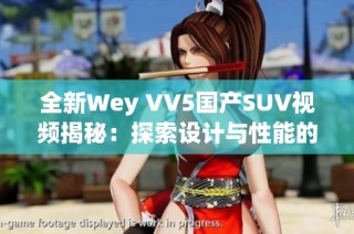 全新Wey VV5国产SUV视频揭秘：探索设计与性能的完美结合