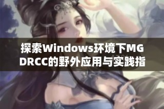 探索Windows环境下MGDRCC的野外应用与实践指南