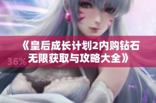 《皇后成长计划2内购钻石无限获取与攻略大全》