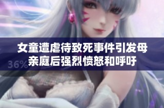 女童遭虐待致死事件引发母亲庭后强烈愤怒和呼吁