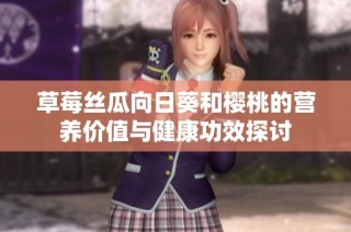 草莓丝瓜向日葵和樱桃的营养价值与健康功效探讨