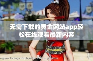 无需下载的黄金网站app轻松在线观看最新内容