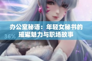 办公室秘语：年轻女秘书的璀璨魅力与职场故事