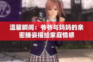 温馨瞬间：爷爷与妈妈的亲密睡姿描绘家庭情感