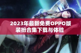 2023年最新免费OPPO版装扮合集下载与体验 