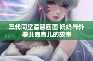 三代同堂温馨画面 妈妈与外婆共同育儿的故事