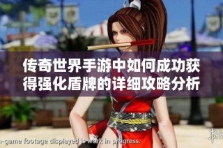 传奇世界手游中如何成功获得强化盾牌的详细攻略分析