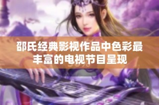 邵氏经典影视作品中色彩最丰富的电视节目呈现