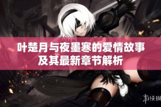 叶楚月与夜墨寒的爱情故事及其最新章节解析