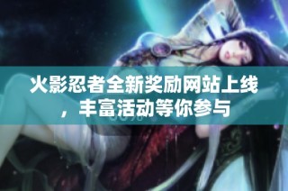 火影忍者全新奖励网站上线，丰富活动等你参与