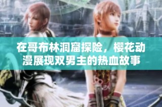 在哥布林洞窟探险，樱花动漫展现双男主的热血故事