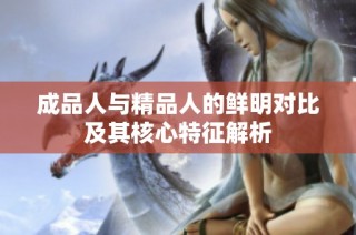 成品人与精品人的鲜明对比及其核心特征解析