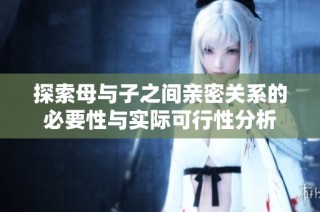 探索母与子之间亲密关系的必要性与实际可行性分析