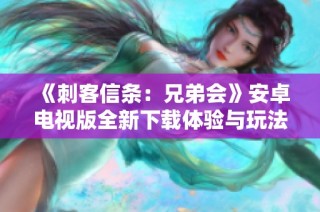《刺客信条：兄弟会》安卓电视版全新下载体验与玩法介绍