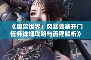 《魔兽世界：风暴要塞开门任务详细攻略与流程解析》