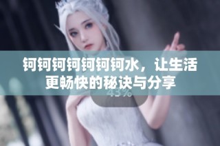钶钶钶钶钶钶钶水，让生活更畅快的秘诀与分享