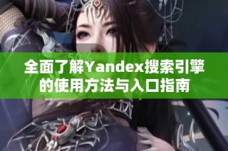 全面了解Yandex搜索引擎的使用方法与入口指南