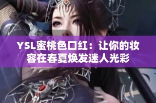 YSL蜜桃色口红：让你的妆容在春夏焕发迷人光彩