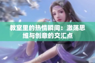 教室里的热情瞬间：激荡思维与创意的交汇点