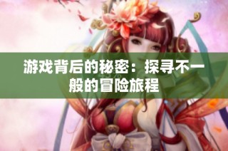 游戏背后的秘密：探寻不一般的冒险旅程