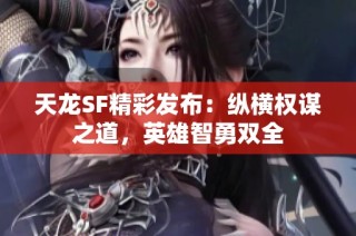 天龙SF精彩发布：纵横权谋之道，英雄智勇双全