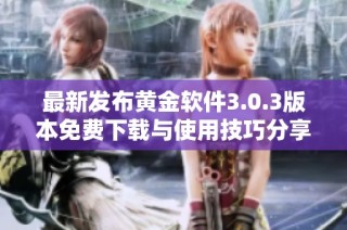 最新发布黄金软件3.0.3版本免费下载与使用技巧分享