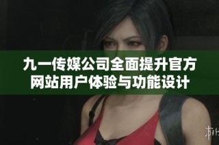 九一传媒公司全面提升官方网站用户体验与功能设计