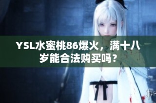 YSL水蜜桃86爆火，满十八岁能合法购买吗？