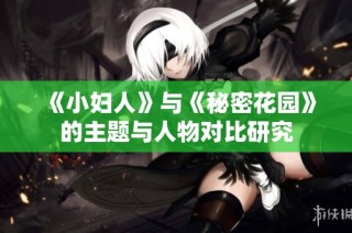 《小妇人》与《秘密花园》的主题与人物对比研究