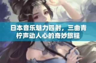 日本音乐魅力四射，三曲青柠声动人心的奇妙旅程