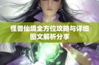 怪兽仙境全方位攻略与详细图文解析分享