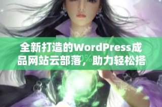 全新打造的WordPress成品网站云部落，助力轻松搭建个人平台