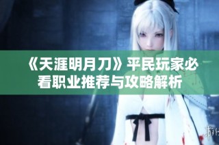 《天涯明月刀》平民玩家必看职业推荐与攻略解析