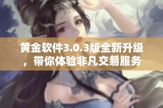 黄金软件3.0.3版全新升级，带你体验非凡交易服务