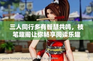 三人同行多有智慧共鸣，枝笔趣阁让你畅享阅读乐趣