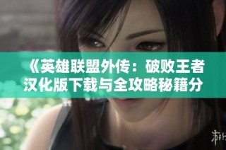 《英雄联盟外传：破败王者汉化版下载与全攻略秘籍分享》