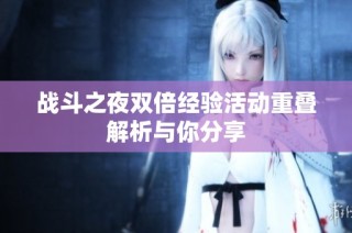 战斗之夜双倍经验活动重叠解析与你分享
