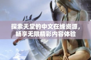 探索天堂的中文在线资源，畅享无限精彩内容体验